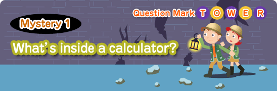 Question Mark TOWER Question Mark Tower Mystery 1 What’s inside a calculator? 