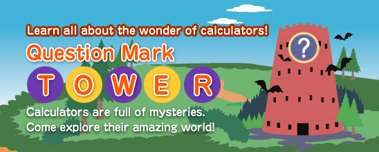 Learn all about the wonder of calculators!  Question Mark Tower  Calculators are full of mysteries. Come explore their amazing world! 