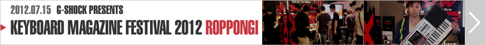 KEYBOARD MAGAZINE FESTIVAL 2012 ROPPONGI
