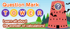 Question Mark Tower Learn all about the wonder of calcurators!