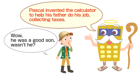 Pascal invented the calculator to help his father do his job, collecting taxes.